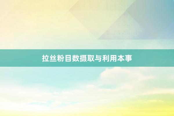 拉丝粉目数摄取与利用本事