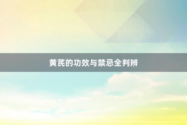 黄芪的功效与禁忌全判辨